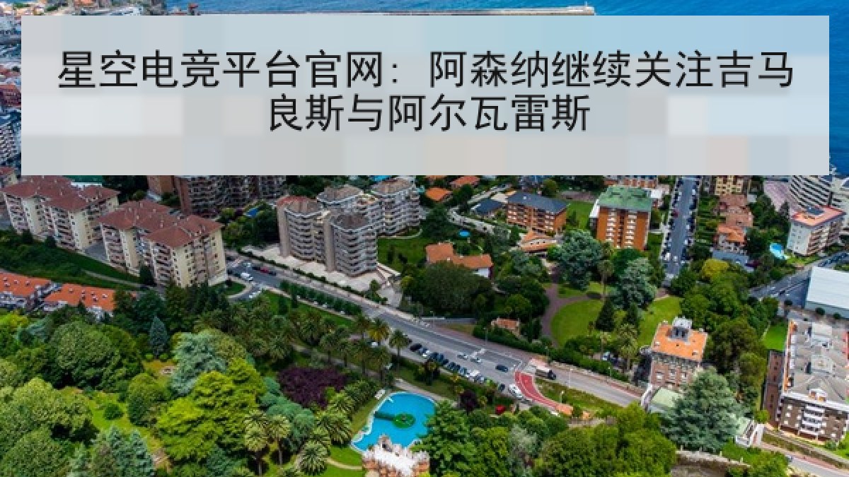 星空电竞平台官网: 阿森纳继续关注吉马良斯与阿尔瓦雷斯