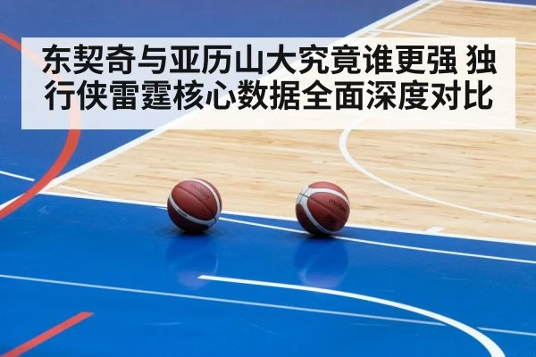 东契奇与亚历山大究竟谁更强 独行侠雷霆核心数据全面深度对比